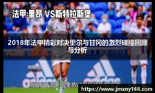 2018年法甲精彩对决里尔与甘冈的激烈碰撞回顾与分析