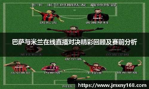 巴萨与米兰在线直播对决精彩回顾及赛前分析