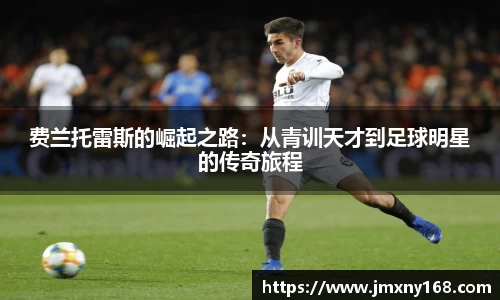 费兰托雷斯的崛起之路：从青训天才到足球明星的传奇旅程